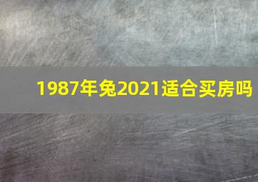 1987年兔2021适合买房吗