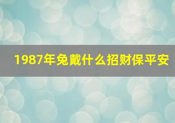 1987年兔戴什么招财保平安