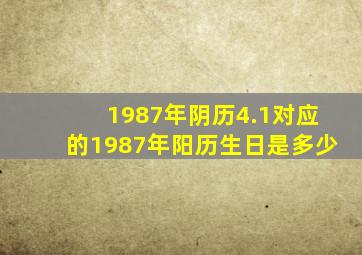 1987年阴历4.1对应的1987年阳历生日是多少