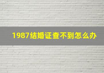 1987结婚证查不到怎么办