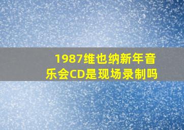 1987维也纳新年音乐会CD是现场录制吗