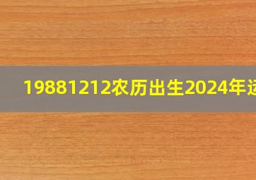 19881212农历出生2024年运势