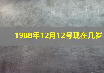 1988年12月12号现在几岁