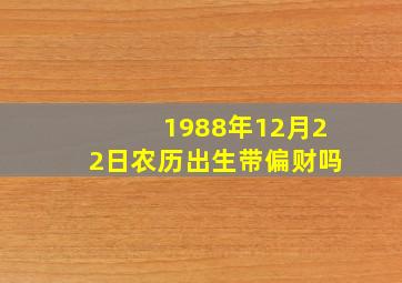 1988年12月22日农历出生带偏财吗