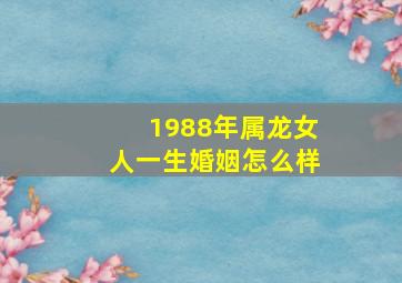 1988年属龙女人一生婚姻怎么样