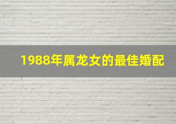 1988年属龙女的最佳婚配