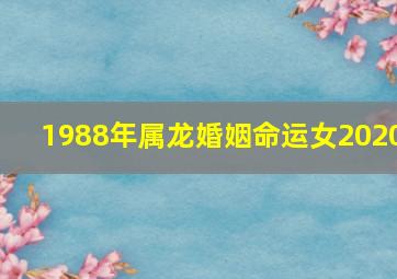 1988年属龙婚姻命运女2020