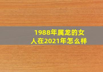 1988年属龙的女人在2021年怎么样