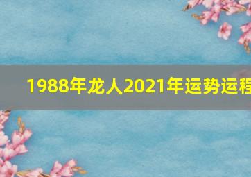 1988年龙人2021年运势运程