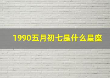 1990五月初七是什么星座