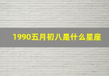 1990五月初八是什么星座