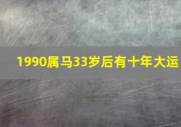 1990属马33岁后有十年大运