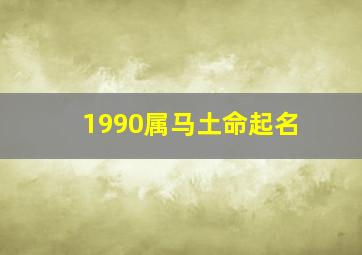 1990属马土命起名