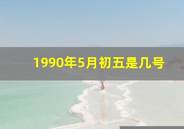 1990年5月初五是几号