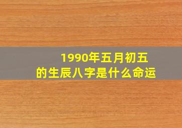 1990年五月初五的生辰八字是什么命运