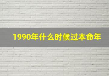 1990年什么时候过本命年