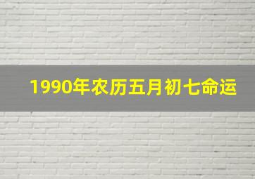 1990年农历五月初七命运