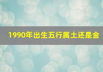 1990年出生五行属土还是金