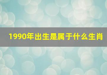 1990年出生是属于什么生肖