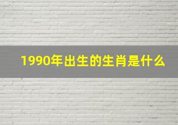 1990年出生的生肖是什么