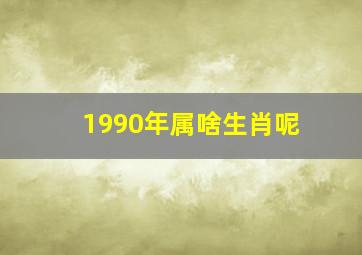 1990年属啥生肖呢