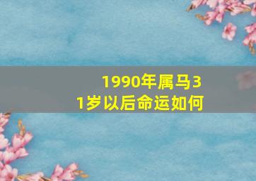 1990年属马31岁以后命运如何