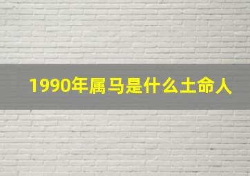 1990年属马是什么土命人