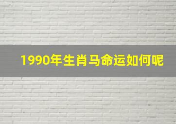 1990年生肖马命运如何呢