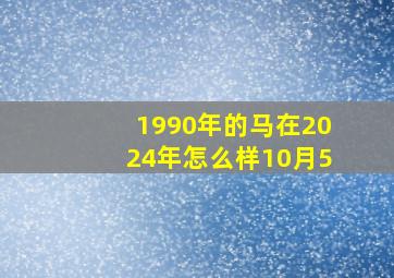 1990年的马在2024年怎么样10月5