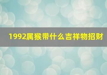 1992属猴带什么吉祥物招财