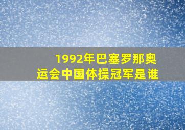 1992年巴塞罗那奥运会中国体操冠军是谁