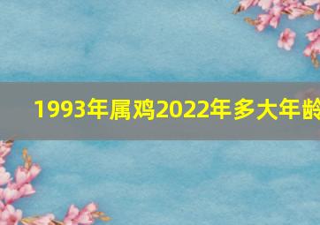 1993年属鸡2022年多大年龄