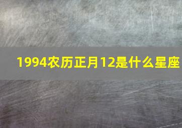 1994农历正月12是什么星座