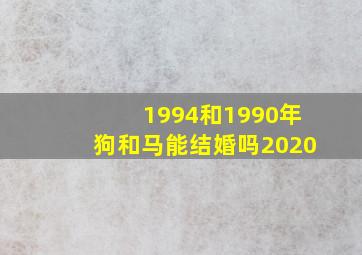 1994和1990年狗和马能结婚吗2020