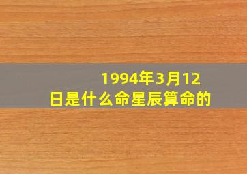 1994年3月12日是什么命星辰算命的