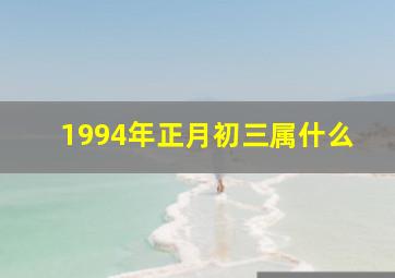 1994年正月初三属什么