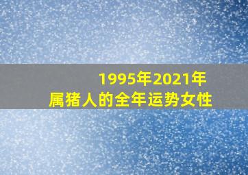 1995年2021年属猪人的全年运势女性