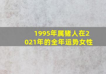 1995年属猪人在2021年的全年运势女性