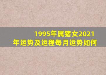 1995年属猪女2021年运势及运程每月运势如何