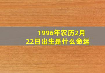 1996年农历2月22日出生是什么命运