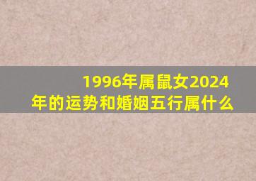 1996年属鼠女2024年的运势和婚姻五行属什么