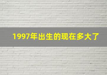 1997年出生的现在多大了