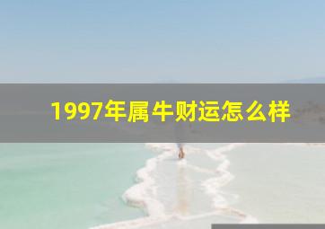 1997年属牛财运怎么样