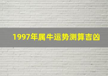 1997年属牛运势测算吉凶