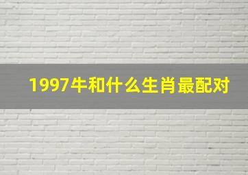 1997牛和什么生肖最配对