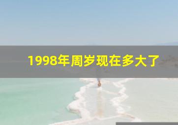 1998年周岁现在多大了