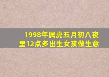 1998年属虎五月初八夜里12点多出生女孩做生意