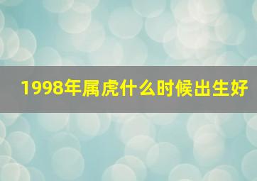 1998年属虎什么时候出生好