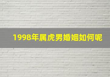 1998年属虎男婚姻如何呢