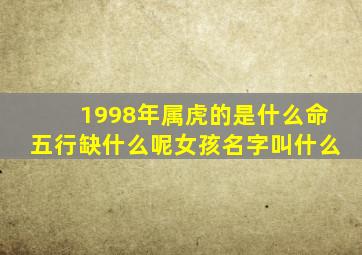 1998年属虎的是什么命五行缺什么呢女孩名字叫什么